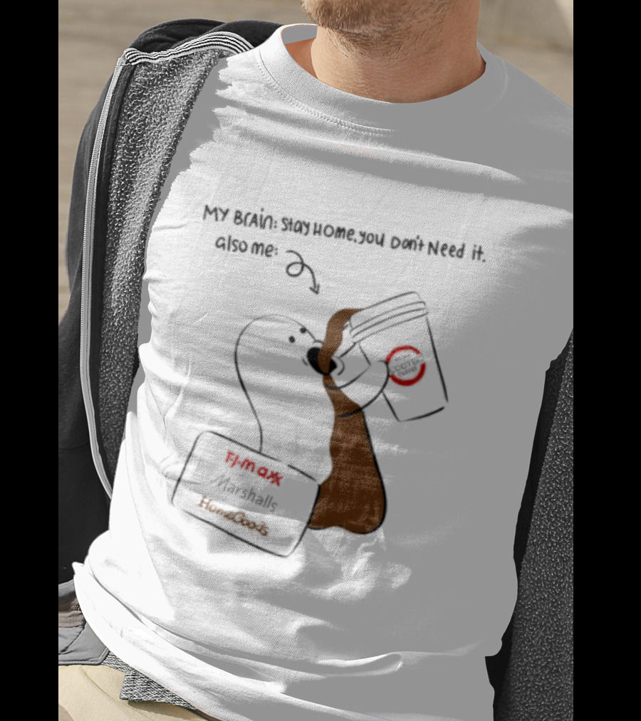 My Brain Stay Home You Don't Need It Coffee Marshalls TJ Maxx HomeGoods Cooter's T-Shirt