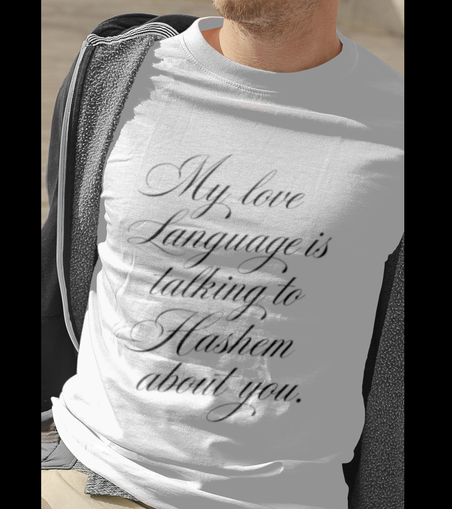 My Love Language Is Talking To Hashem About You T-Shirt