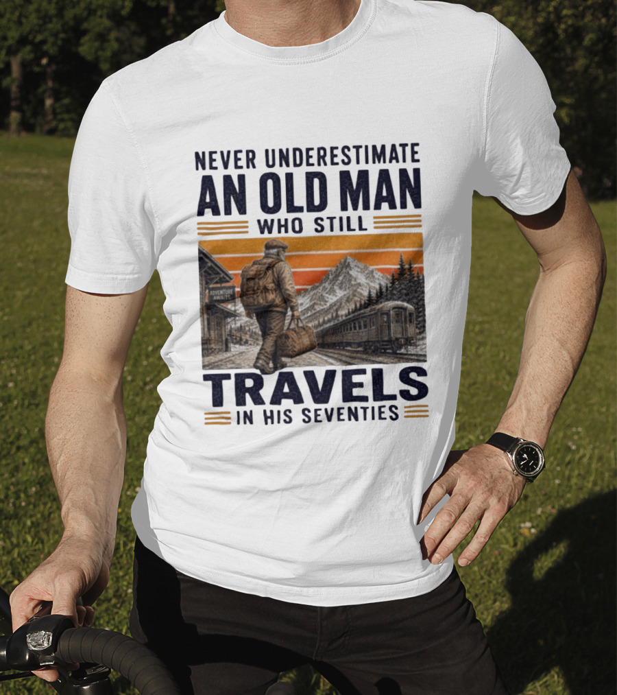 Never Underestimate An Old Man Adventure Awaits Travels In His Seventies T-Shirt