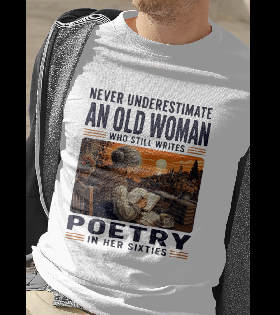 Never Underestimate An Old Woman Who Still Writes Poetry In Her Sixties Scenic Sunset Writing T-Shirt