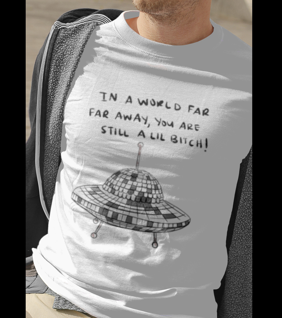 UFO In A World Far Far Away You Are Still A Lil Bitch Retro Alien Spaceship T-Shirt