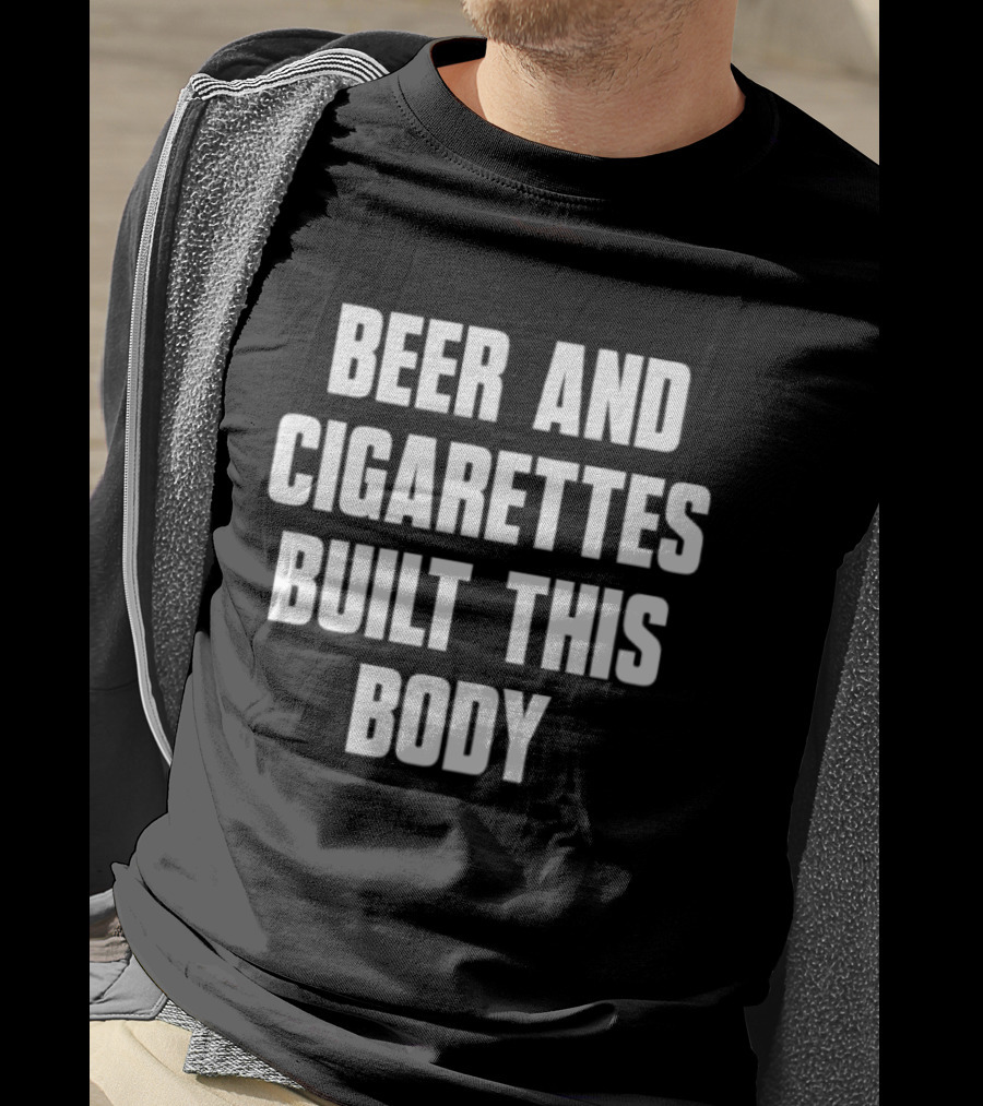 Beer And Cigarettes Built This Body Lifestyle Humor Bold White T-Shirt