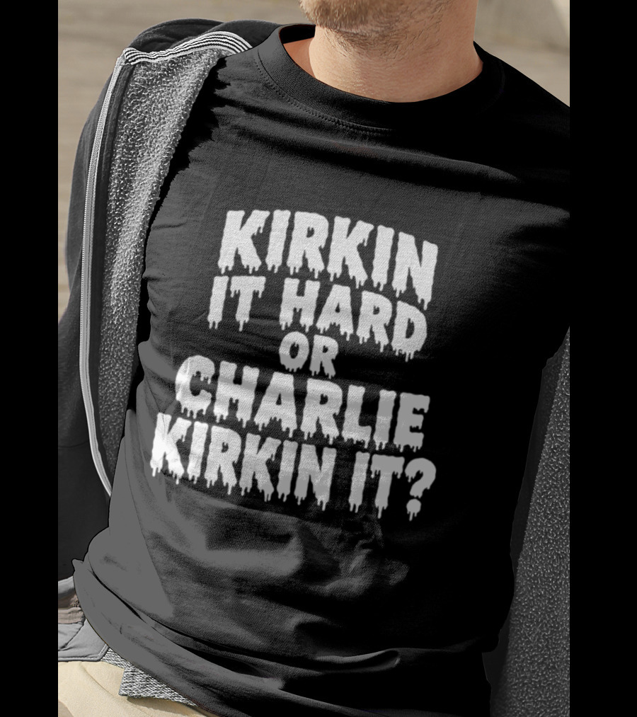 Kirkin It Hard Or Charlie Kirkin It Question Drip T-Shirt