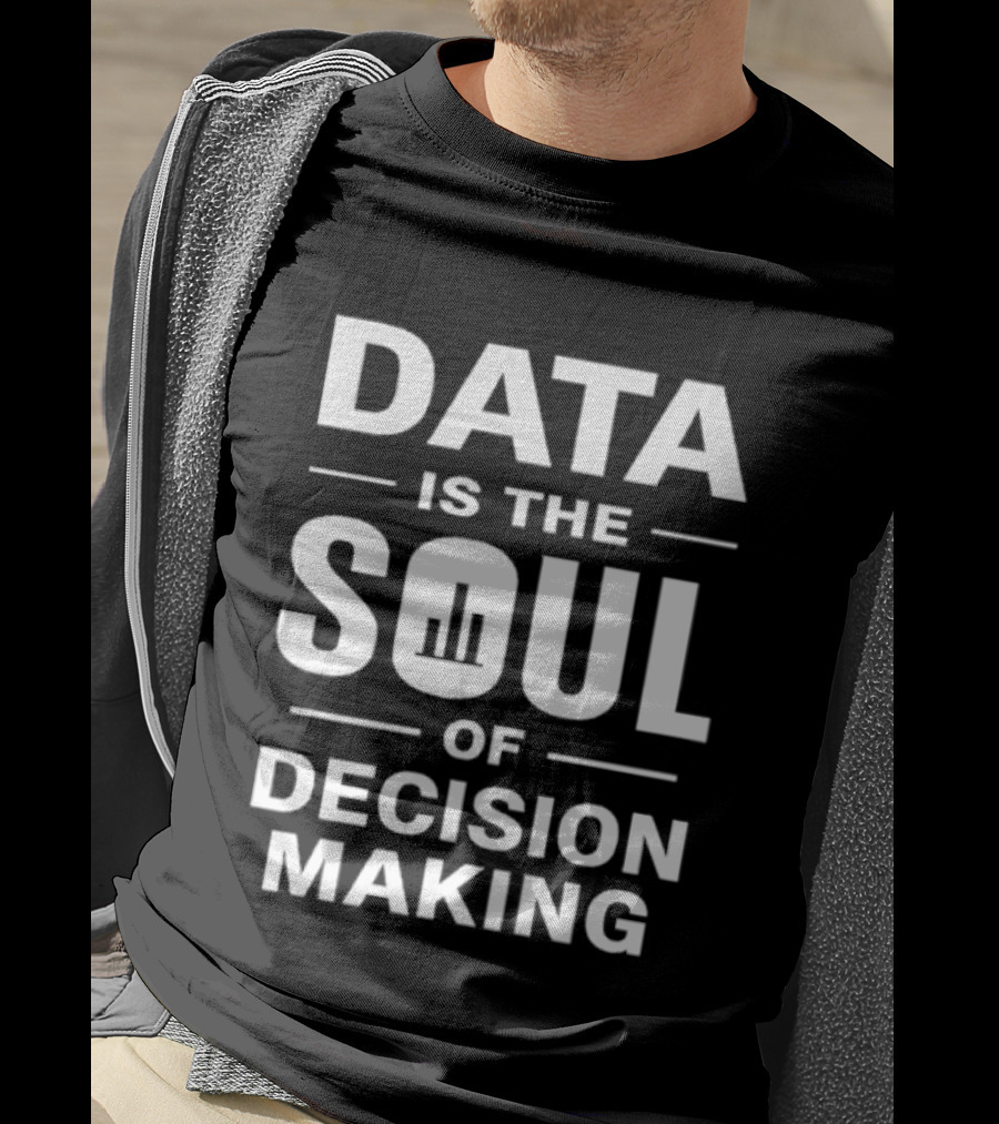 Data Is The Soul Of Decision Making Business Intelligence T-Shirt