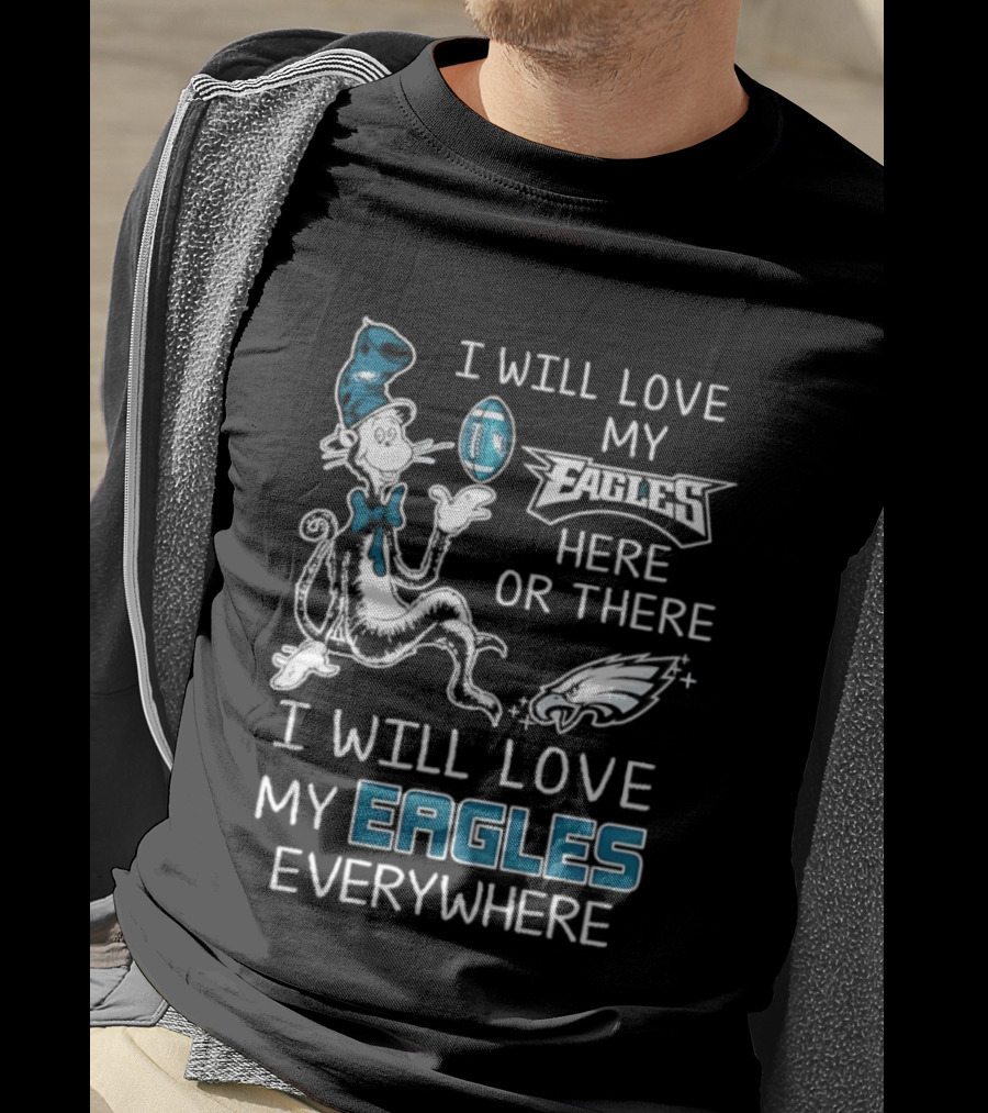 Dr. Seuss I Will Love My Eagles Here Or There Everywhere Philadelphia Eagles T-Shirt