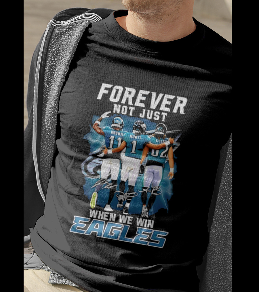 Forever Not Just When We Win Eagles Brown Hurts Kelce Signatures T-Shirt