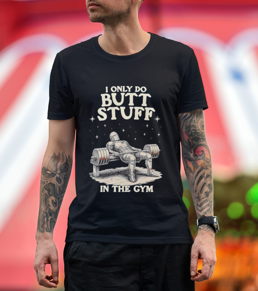 I Only Do Butt Stuff In The Gym Knight Weightlifting Bench Press T-Shirt