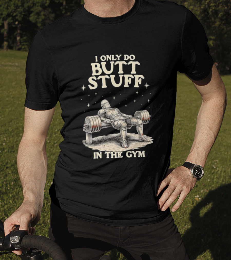 I Only Do Butt Stuff In The Gym Knight Weightlifting Bench Press T-Shirt