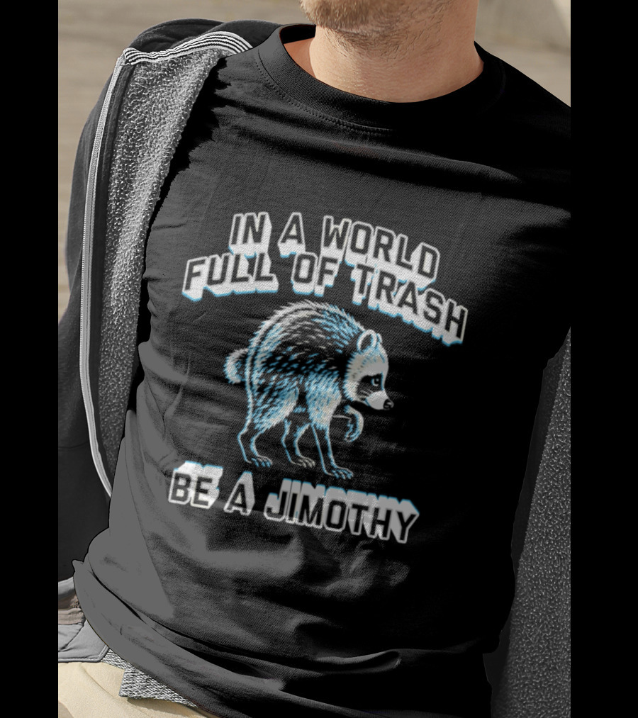 In A World Full Of Trash Be A Jimothy Raccoon T-Shirt