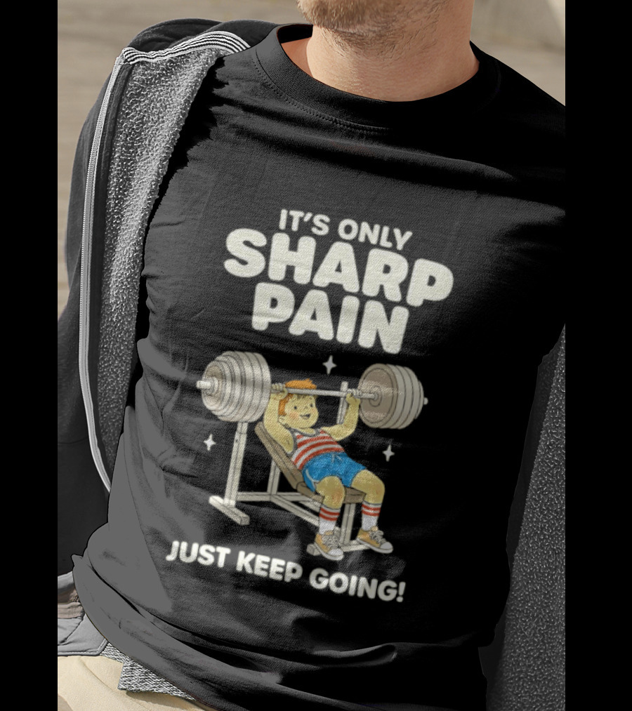 It's Only Sharp Pain Just Keep Going Weightlifting Motivation T-Shirt