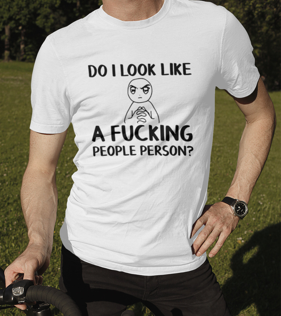 Do I Look Like A Fucking People Person Meme Character Sarcastic T-Shirt
