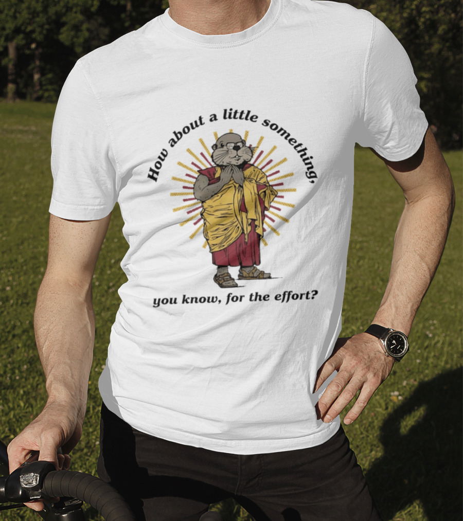 How About A Little Something You Know For The Effort William Murray Groundhog Monk T-Shirt