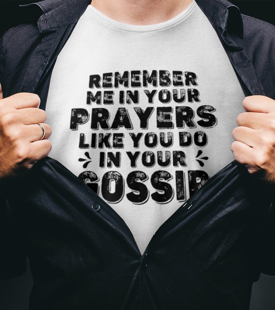 Remember Me In Your Prayers Like You Do In Your Gossip T-Shirt