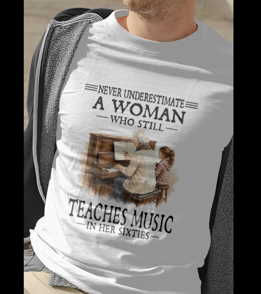 Never Underestimate A Woman Who Still Teaches Music In Her Sixties T-Shirt