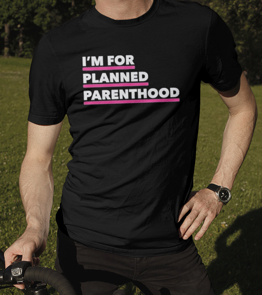 I'm For Planned Parenthood Support Empowerment Advocacy T-Shirt