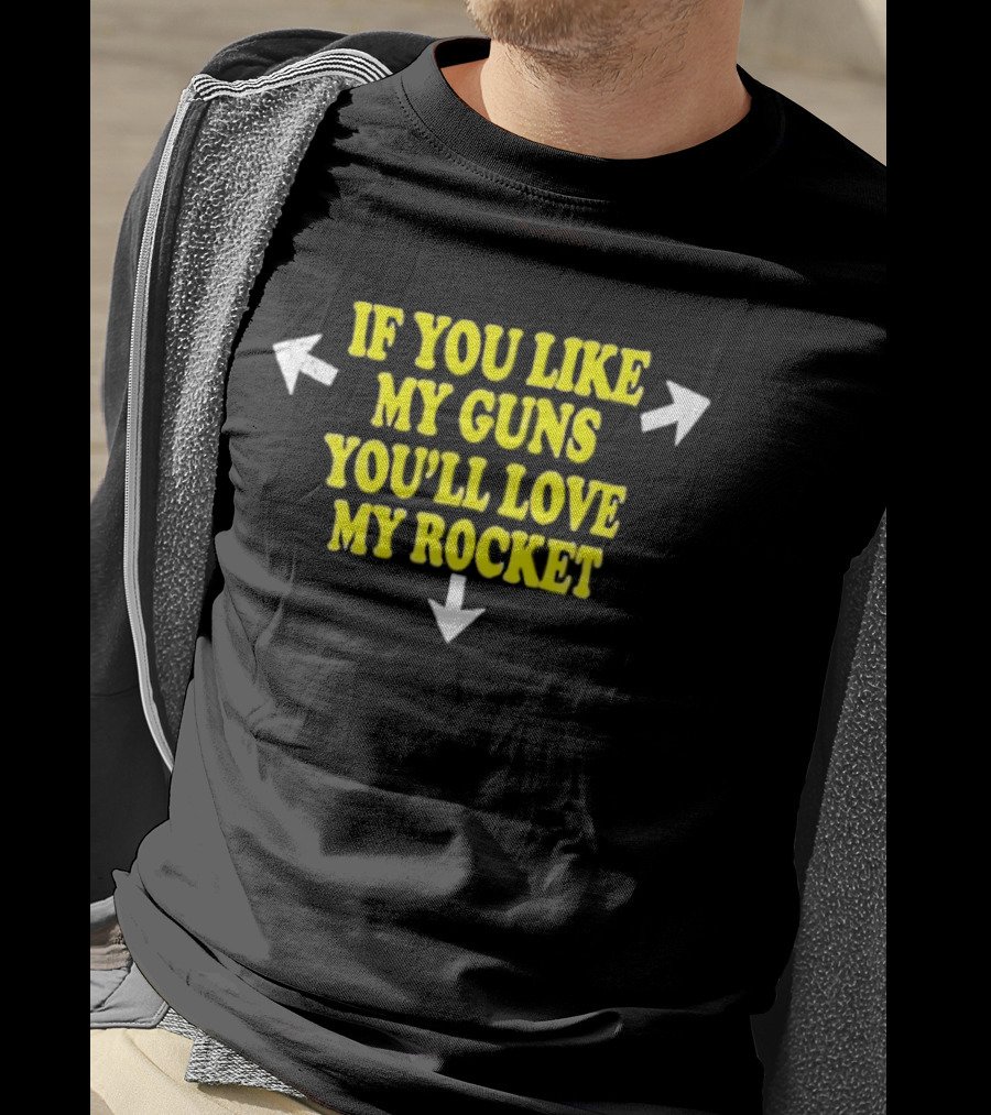 If You Like My Guns You'll Love My Rocket Arrows T-Shirt