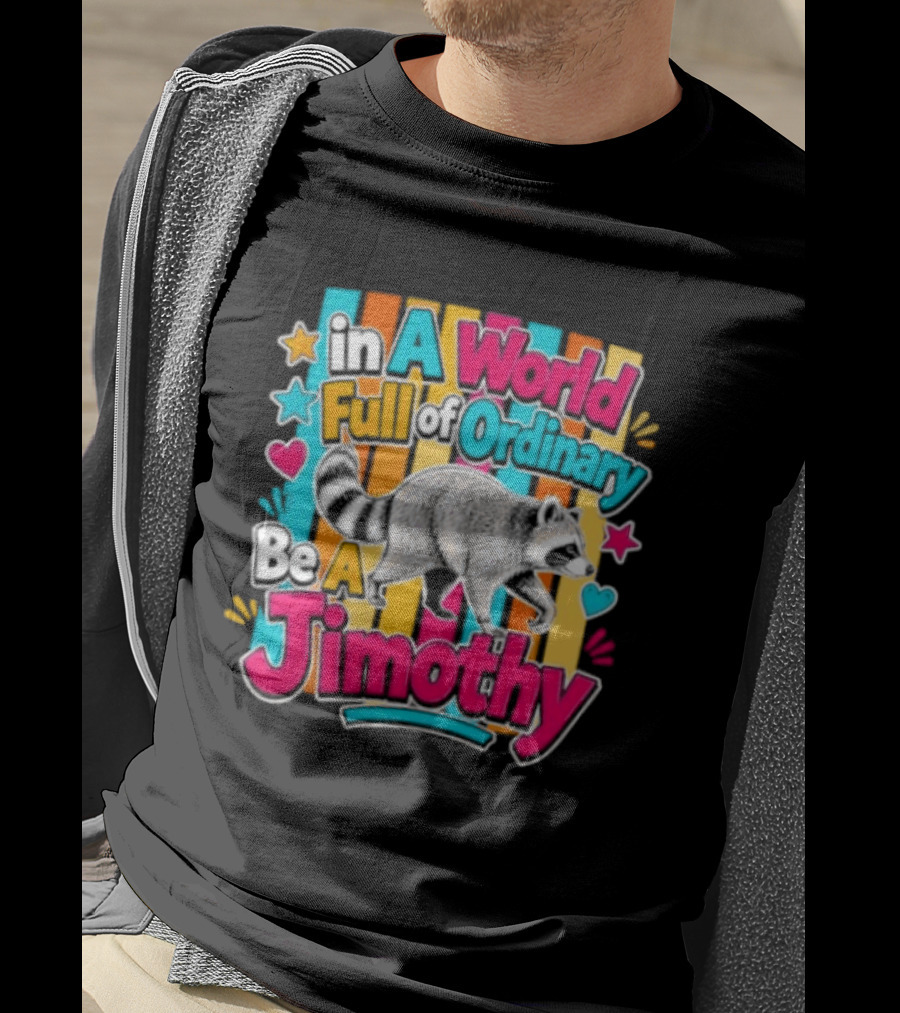 In A World Full Of Ordinary Be A Jimothy Raccoon T-Shirt