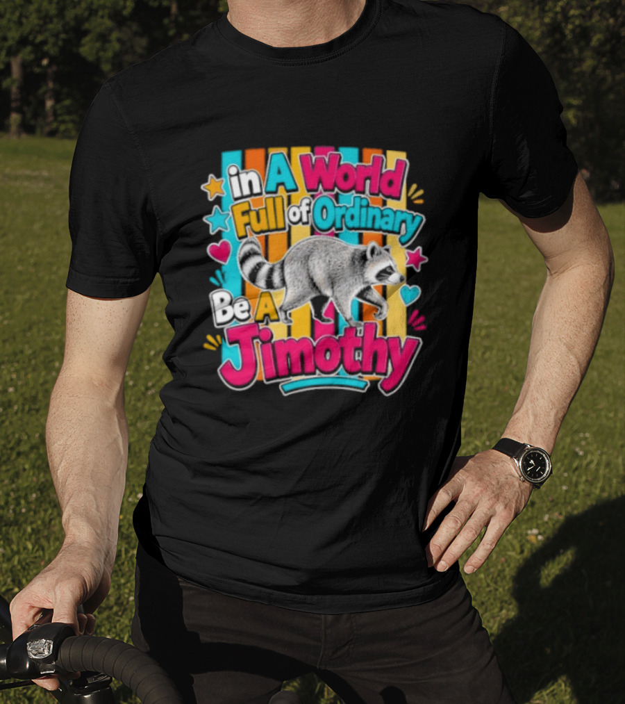 In A World Full Of Ordinary Be A Jimothy Raccoon T-Shirt