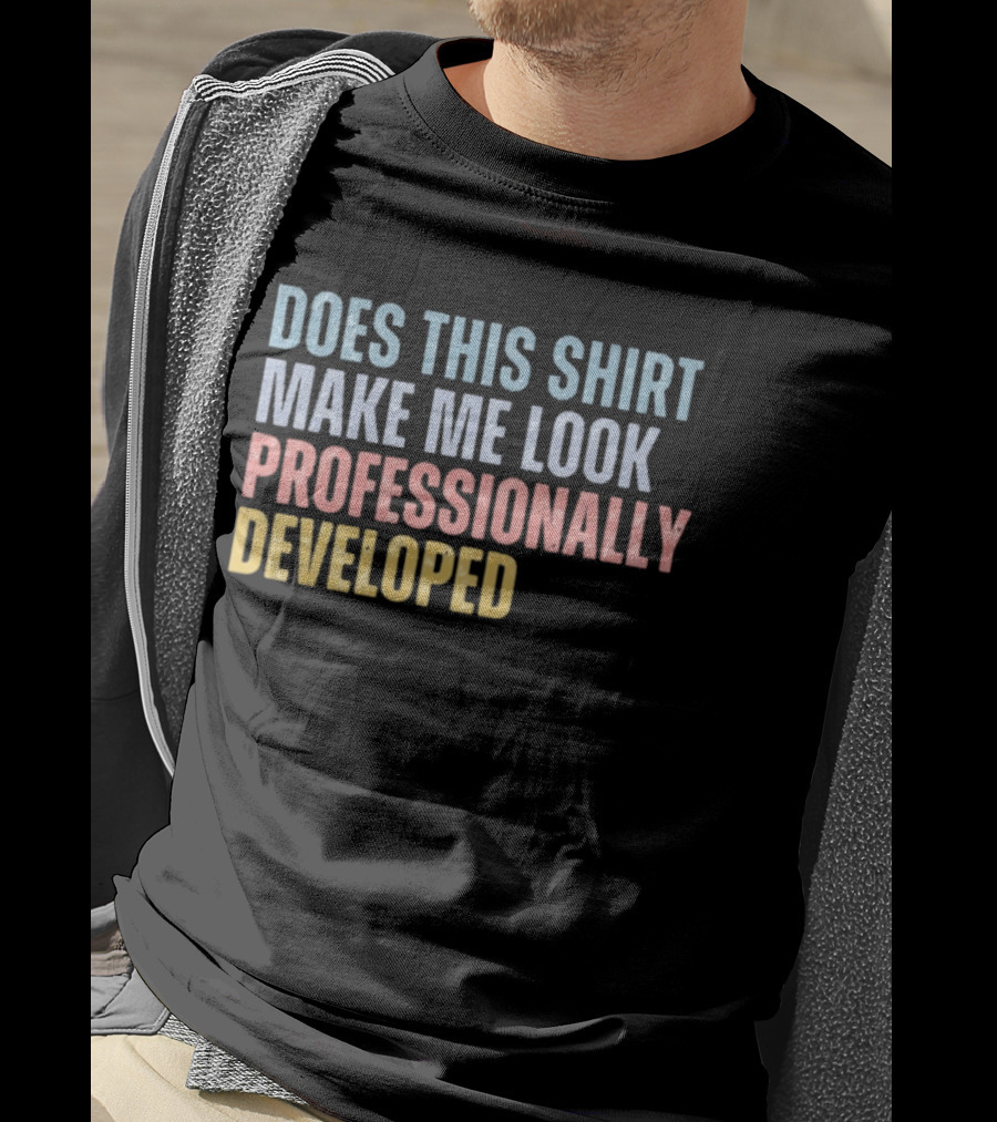 Does This Make Me Look Professionally Developed T-Shirt