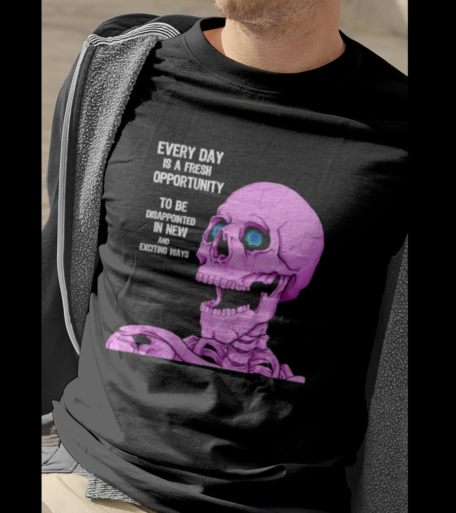 Every Day Is A Fresh Opportunity To Be Disappointed In New And Exciting Ways Pink Skeleton T-Shirt