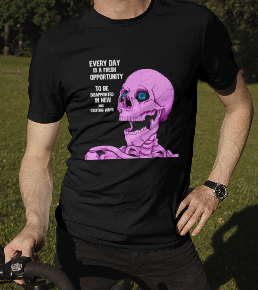 Every Day Is A Fresh Opportunity To Be Disappointed In New And Exciting Ways Pink Skeleton T-Shirt