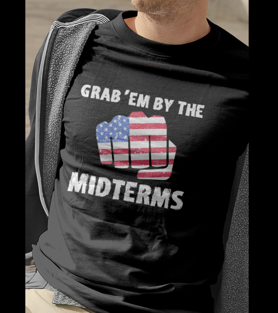 Grab 'Em By The Midterms American Flag Fist T-Shirt