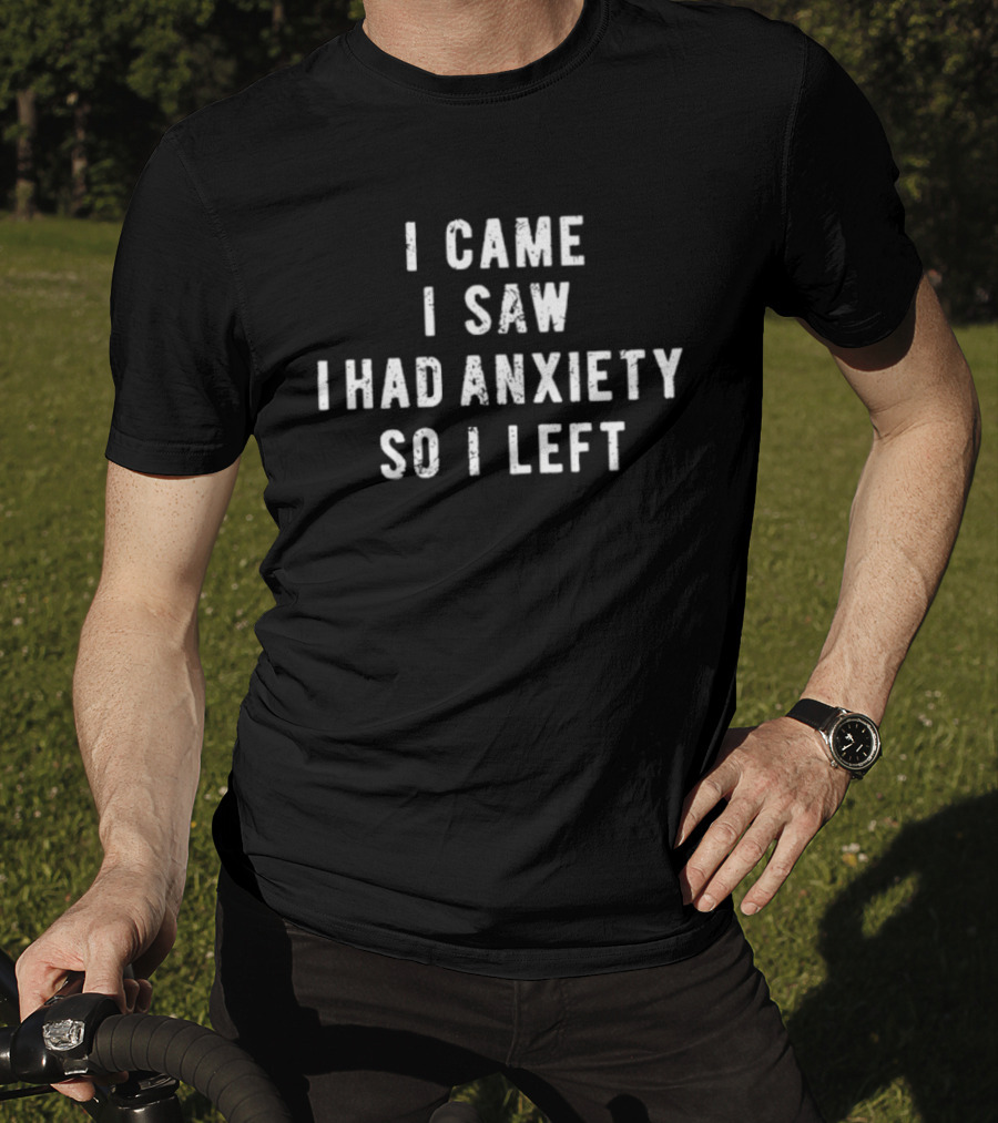 I Came I Saw I Had Anxiety So I Left Funny Saying T-Shirt