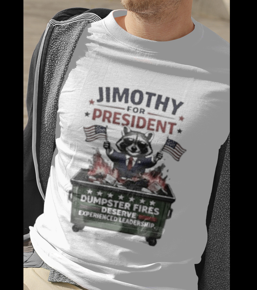 Jimothy For President Raccoon Dumpster Fires Deserve Experienced Leadership T-Shirt