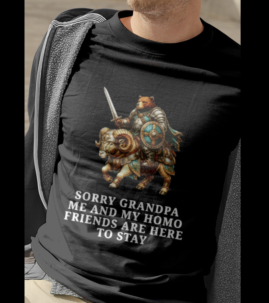 Sorry Grandpa Bear Knight Homo Friends Here To Stay Lamb Warrior T-Shirt