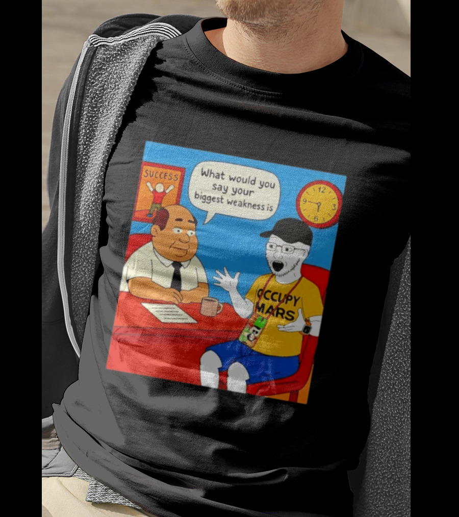 Occupy Mars What Would You Say Your Biggest Weakness Is Success T-Shirt