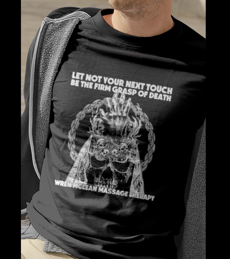 Let Not Your Next Touch Be The Firm Grasp Of Death Wren Mclean Massage Therapy Skull Wreath T-Shirt