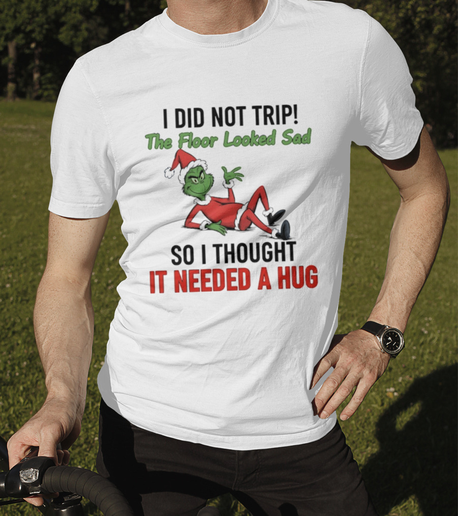 I Did Not Trip The Floor Looked Sad So I Thought It Needed A Hug Grinch Christmas 2025 T-Shirt