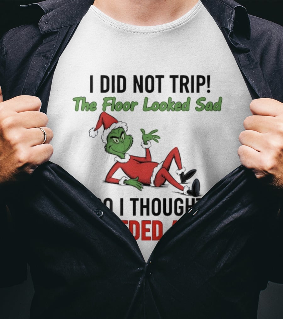 I Did Not Trip The Floor Looked Sad So I Thought It Needed A Hug Grinch Christmas 2025 T-Shirt