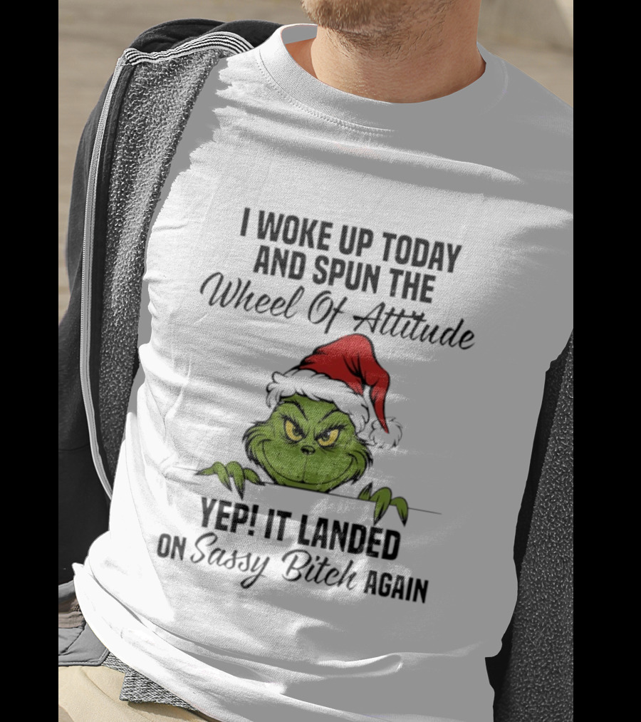 Grinch Christmas I Woke Up Today And Spun The Wheel Of Attitude Yep It Landed On Sassy Bitch Again T-Shirt