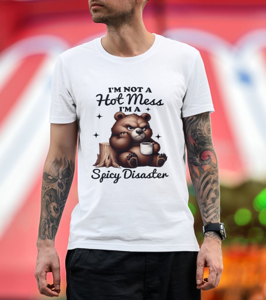 Bear I'm Not A Hot Mess I'm A Spicy Disaster Coffee Cute T-Shirt