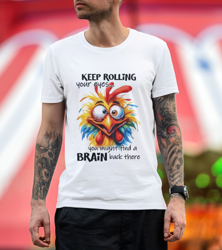 Keep Rolling Your Eyes Chicken Humor You Might Find A Brain Back There T-Shirt