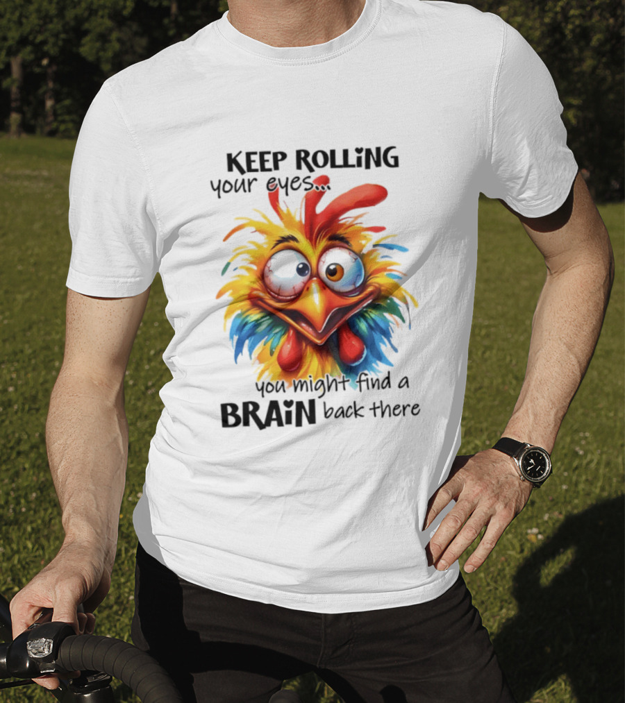 Keep Rolling Your Eyes Chicken Humor You Might Find A Brain Back There T-Shirt