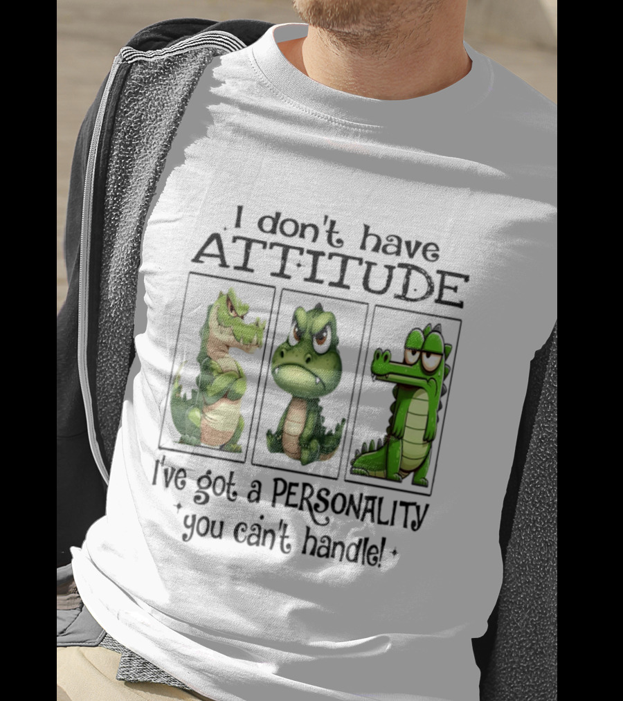 I Don't Have Attitude Crocodile Personality You Can't Handle T-Shirt