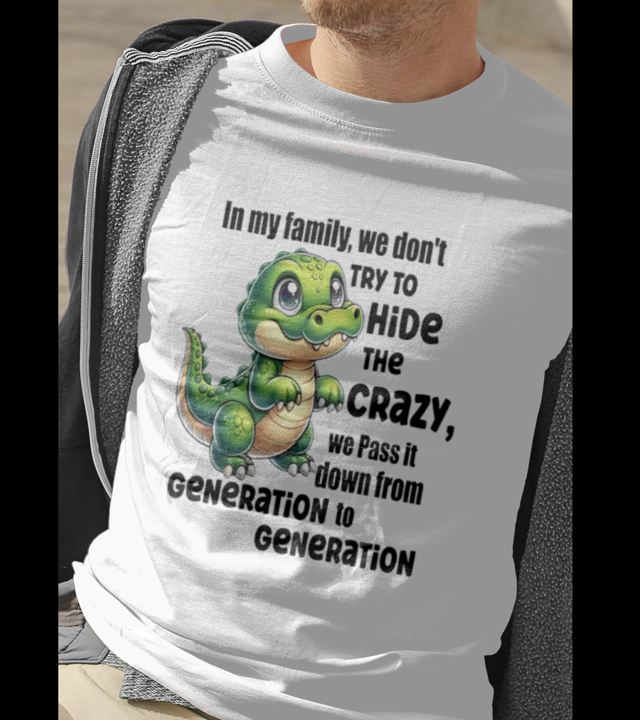 Crocodile In My Family We Don't Try To Hide The Crazy Pass It Down Generation To Generation T-Shirt