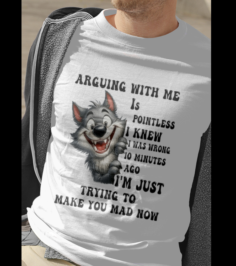 Arguing With Me Is Pointless I Knew I Was Wrong 10 Minutes Ago Wolf T-Shirt