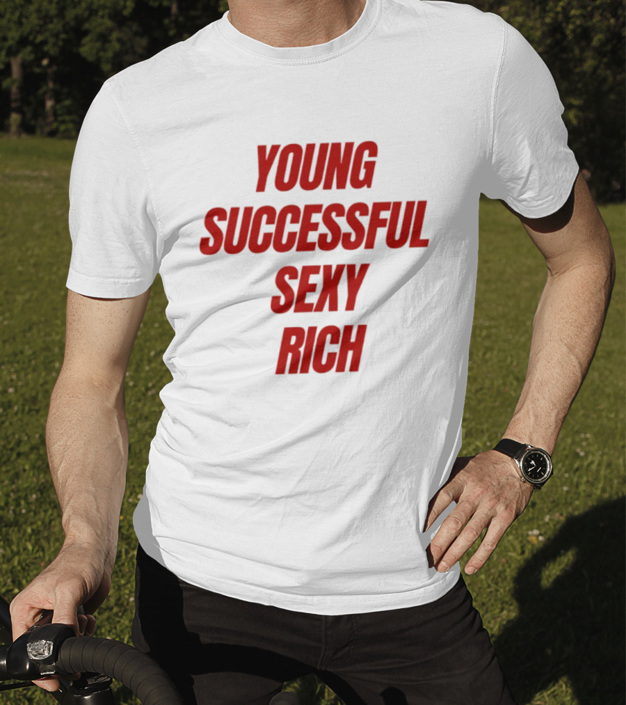 Young Successful Sexy Rich Bold Statement Motivation T-Shirt