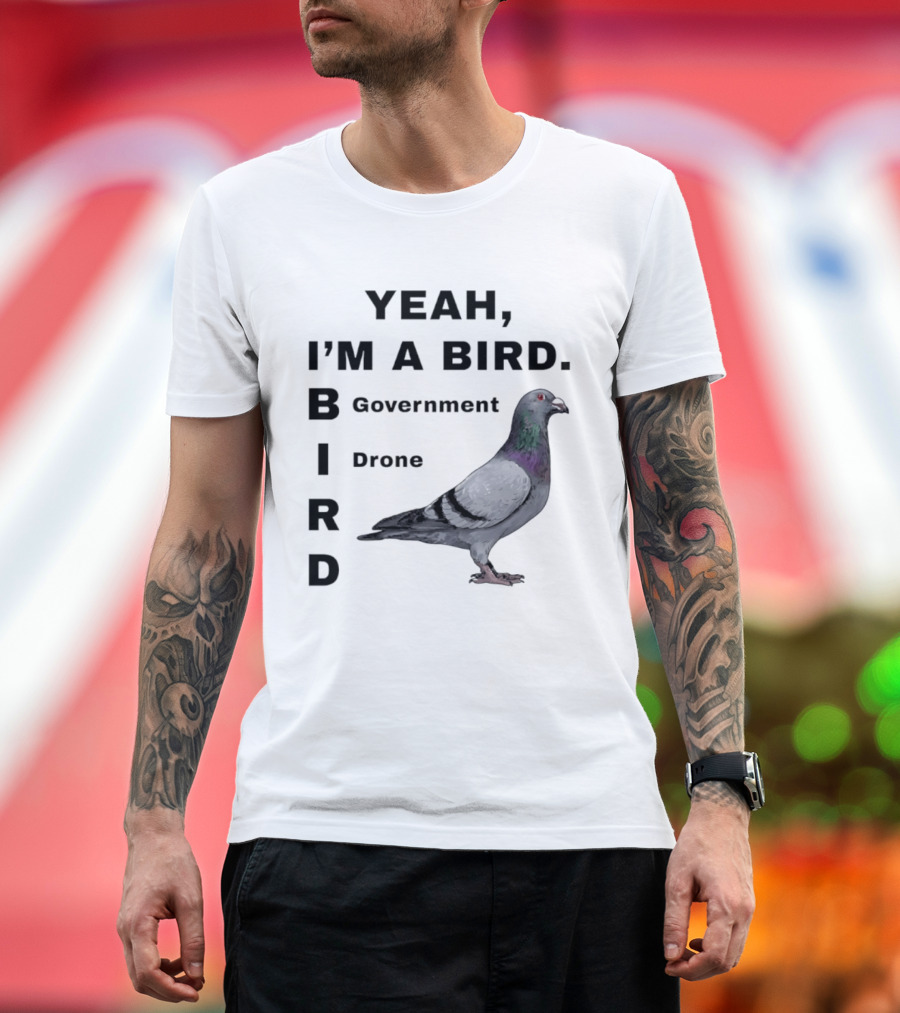 Yeah I'm A Bird Government Drone Pigeon T-Shirt