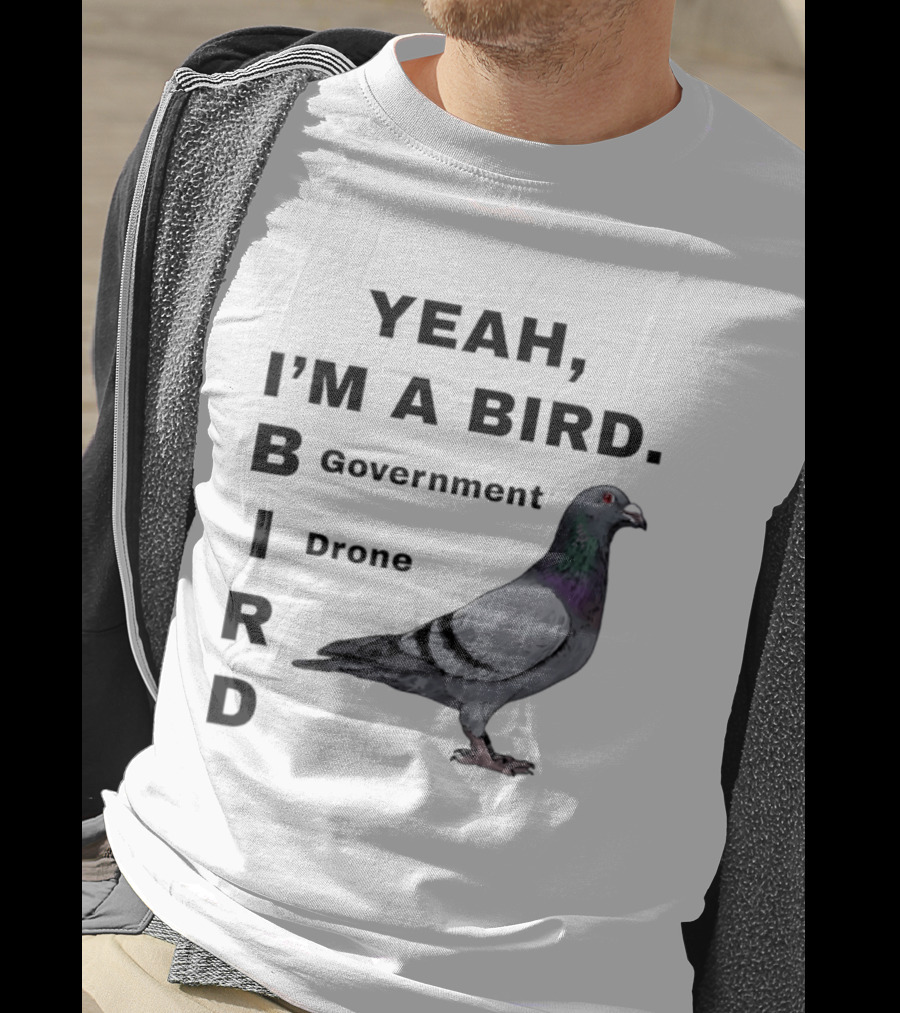 Yeah I'm A Bird Government Drone Pigeon T-Shirt