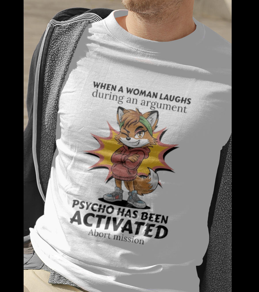 When A Woman Laughs During An Argument Fox Psycho Activated Abort Mission T-Shirt