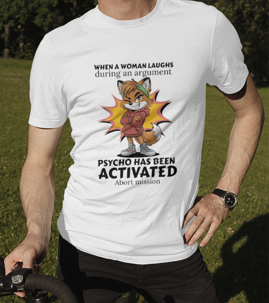When A Woman Laughs During An Argument Fox Psycho Activated Abort Mission T-Shirt