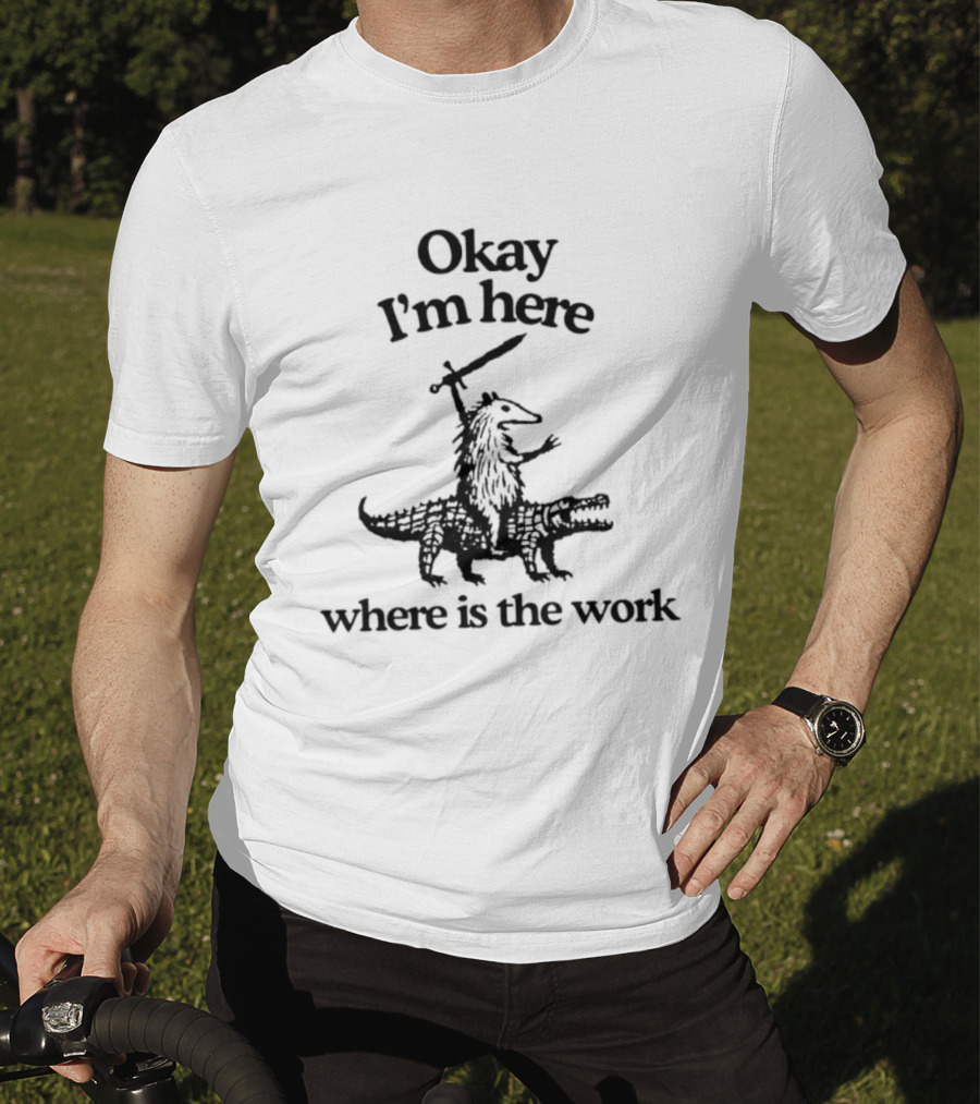 Okay I'm Here Opossum Riding Crocodile Where Is The Work T-Shirt