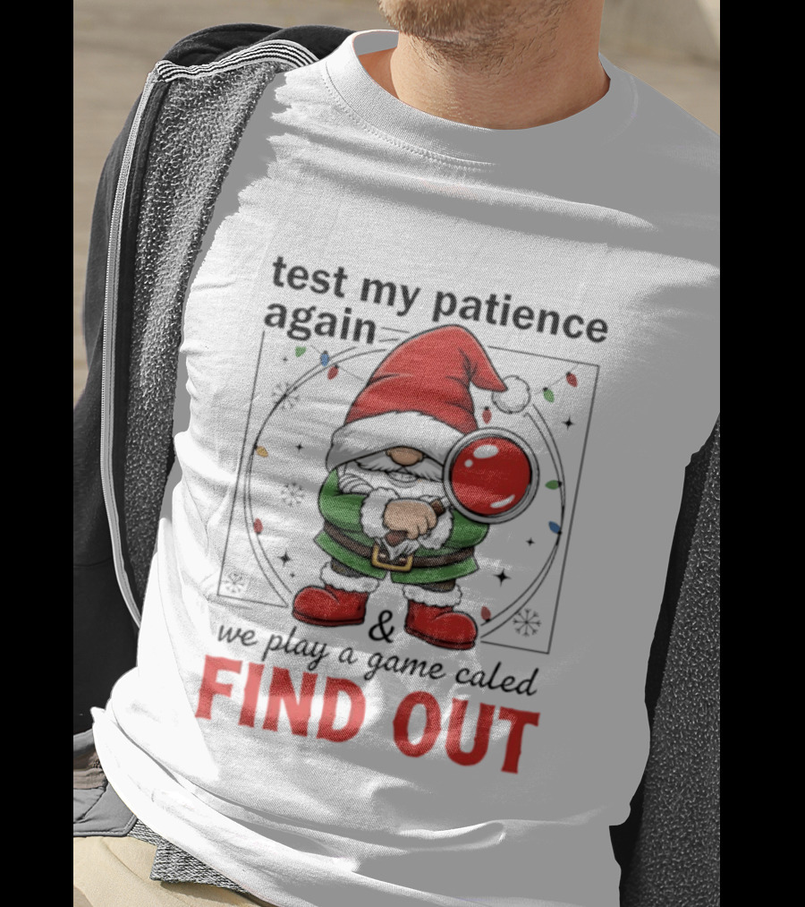 Gnome Christmas Test My Patience Again We Play A Game Called Find Out T-Shirt
