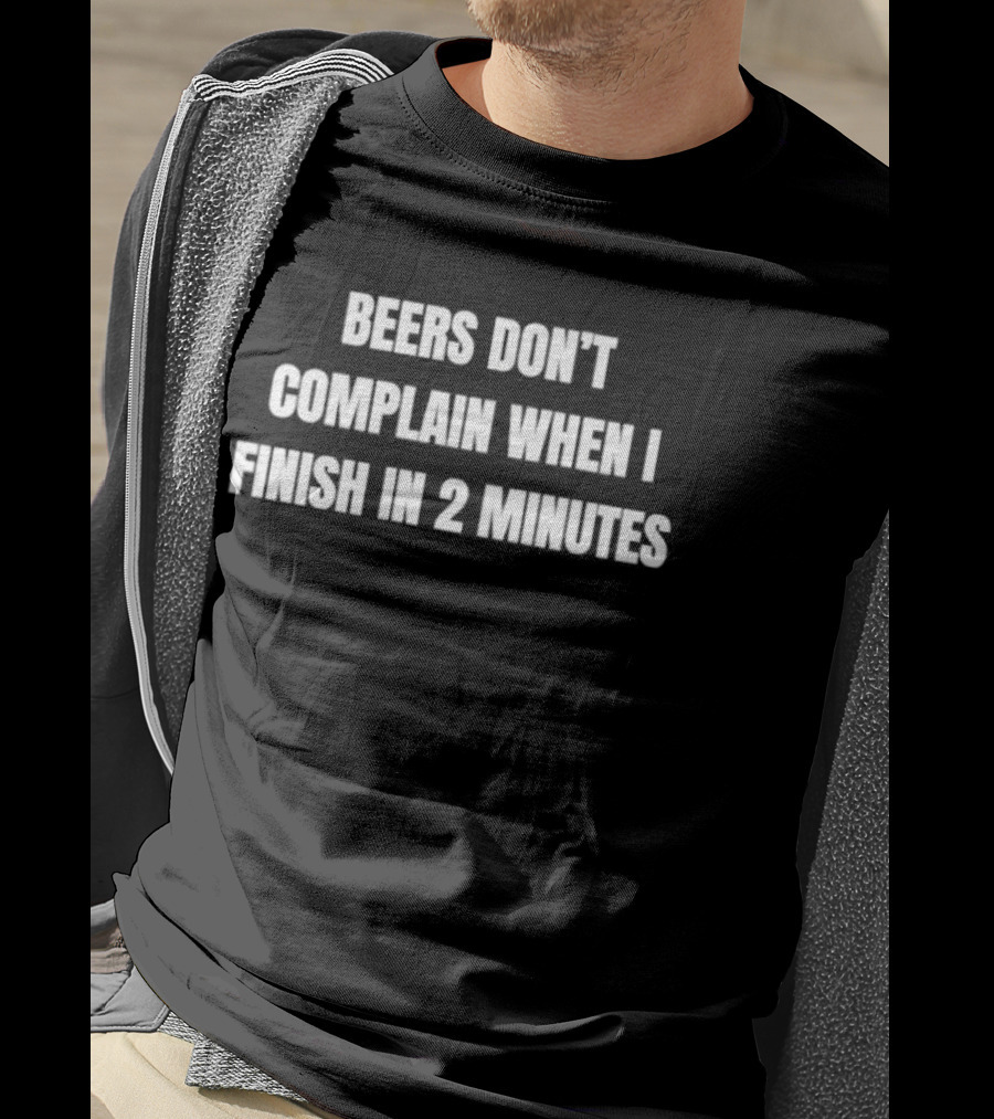 Beers Don't Complain When I Finish In 2 Minutes Funny Drinking Humor T-Shirt