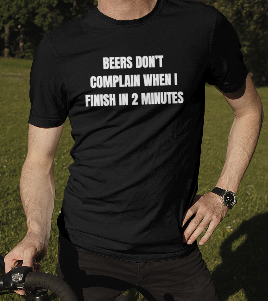 Beers Don't Complain When I Finish In 2 Minutes Funny Drinking Humor T-Shirt