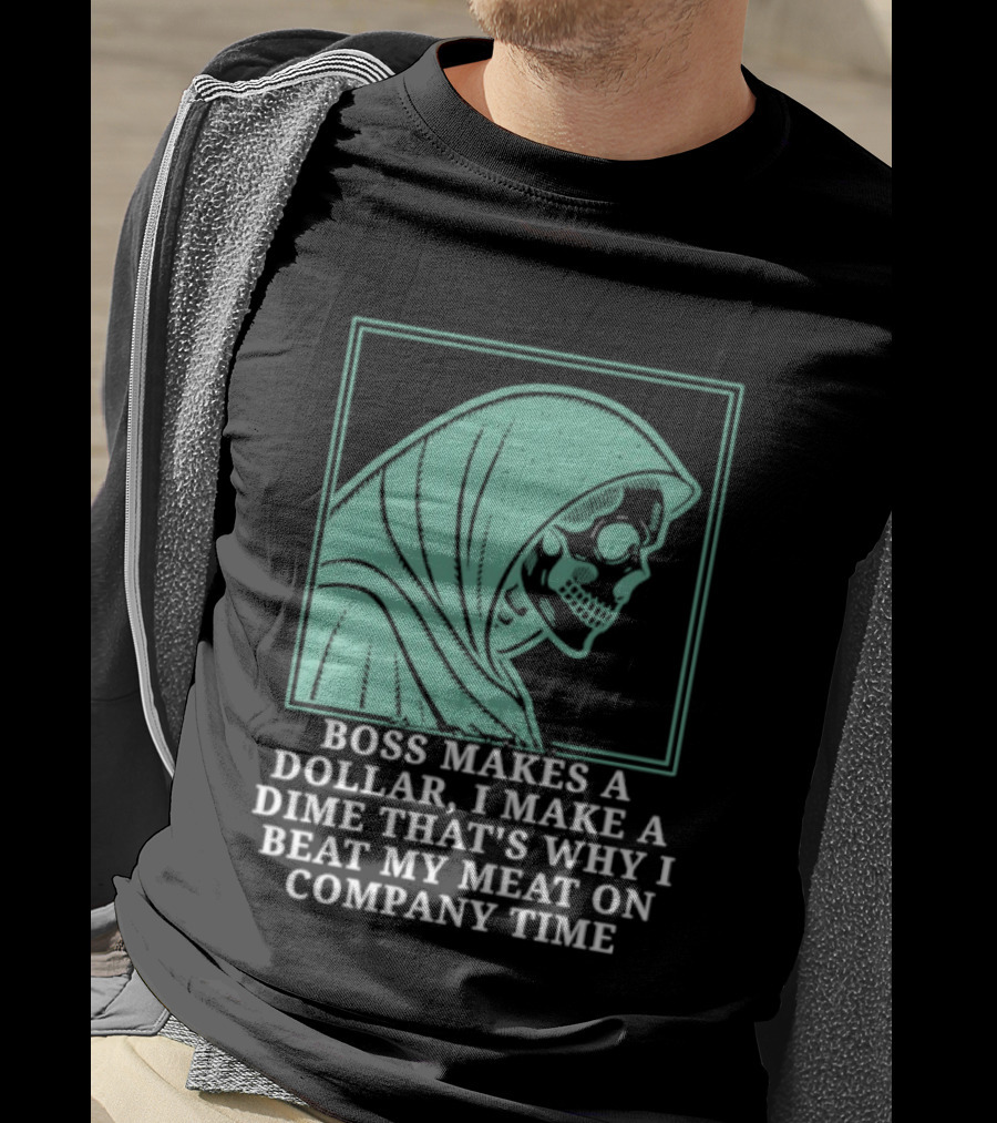 Boss Makes A Dollar I Make A Dime That's Why I Beat My Meat On Company Time Skeleton Cloaked T-Shirt